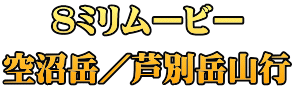 ８ミリムービー 空沼岳／芦別岳山行