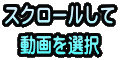 スクロールして 動画を選択