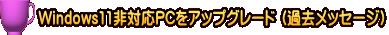 Windows11非対応PCをアップグレード （過去メッセージ）