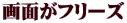 画面がフリーズ