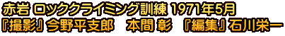 赤岩 ロッククライミング訓練 1971年5月 『撮影』 今野平支郎　本間 彰　『編集』 石川栄一