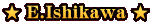 ★ E.Ishikawa ★