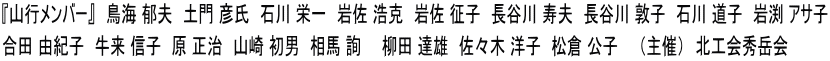 『山行メンバー』　鳥海 郁夫　土門 彦氏　石川 栄一　岩佐 浩克　岩佐 征子　長谷川 寿夫　長谷川 敦子　石川 道子　岩渕 アサ子 合田 由紀子　牛来 信子　原 正治　山崎 初男　相馬 詢　　柳田 達雄　佐々木 洋子　松倉 公子　　（主催）　北工会秀岳会